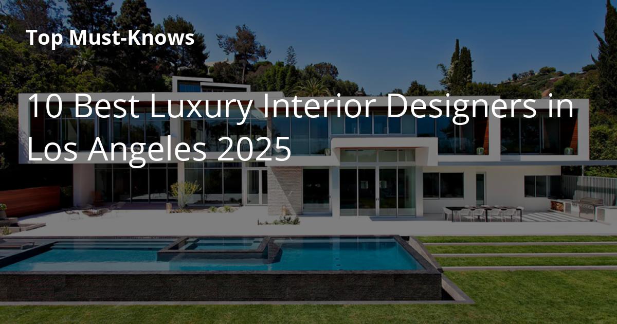 10 Best Luxury Interior Designers in Los Angeles 2025 (Top Must-Knows ...